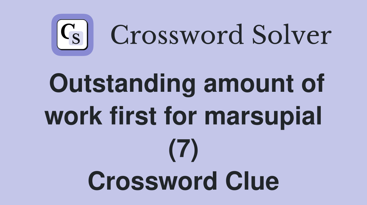 Outstanding amount of work first for marsupial (7) Crossword Clue